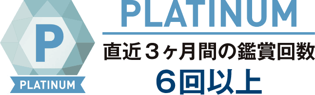 プラチナ 直近3ヶ月間の鑑賞回数6回以上